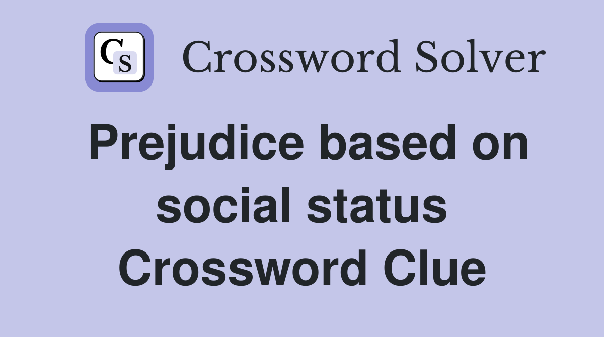 Prejudice based on social status crossword clue answers crossword